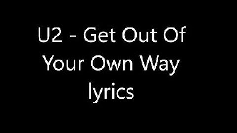 U2 - Get Out Of Your Own Way – MTV EMA Performance Lyrics