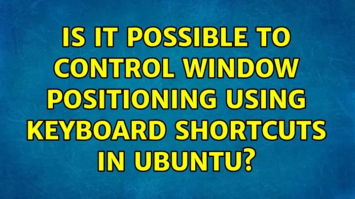 Ubuntu: Is it possible to control window positioning using keyboard shortcuts in Ubuntu?