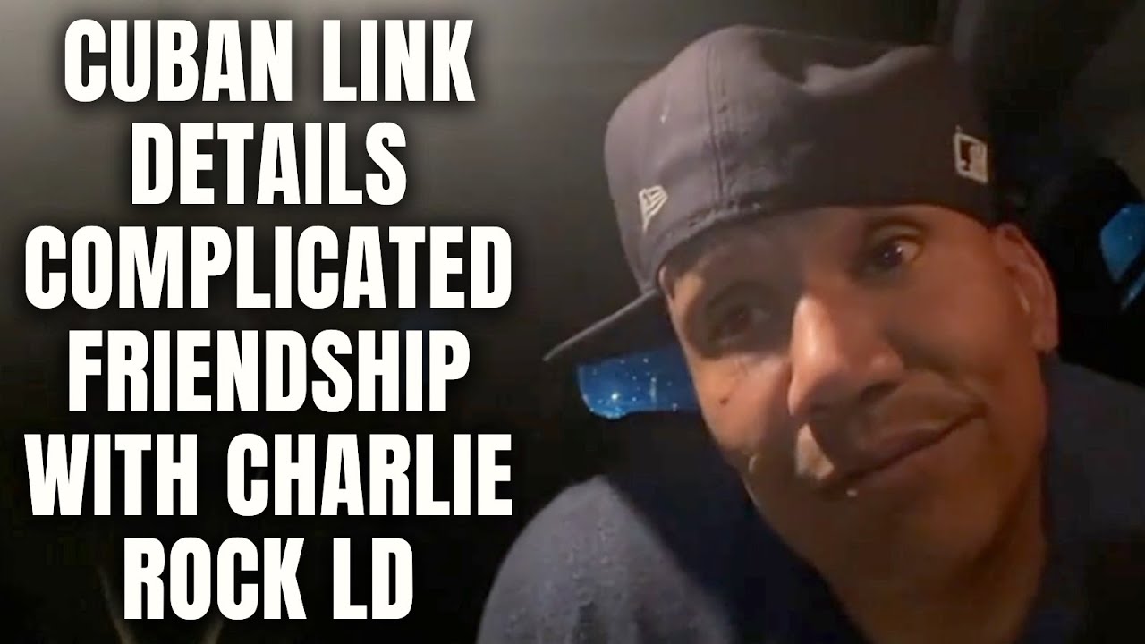 Cuban Link Details Complicated Friendship With Charlie Rock LD [Part 14]