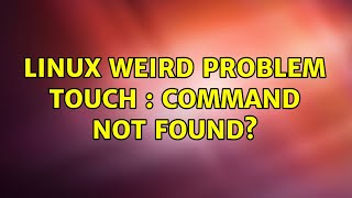 Linux Weird Problem Touch Command Not Found? 4 Solutions