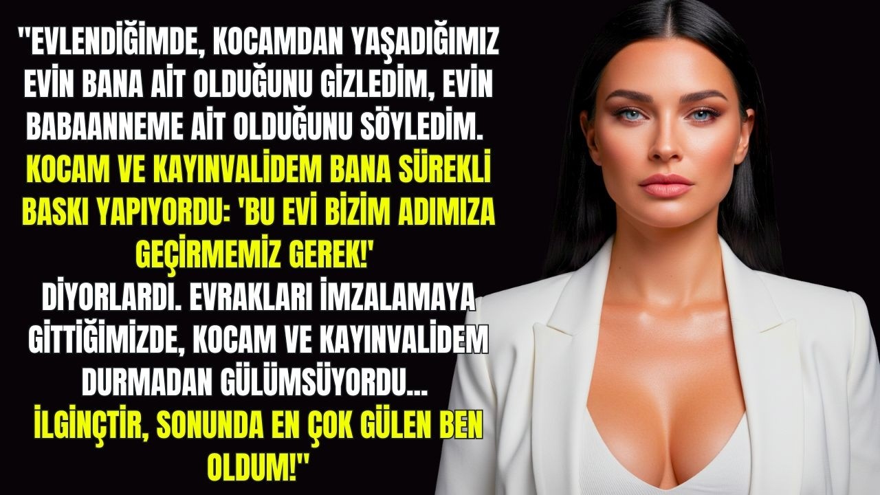 EVLENDİĞİMDE, KOCAMDAN YAŞADIĞIMIZ EVİN BANA AİT OLDUĞUNU GİZLEDİM, EVİN BABAANNEME AİT OLDUĞUNU...