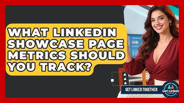 What LinkedIn Showcase Page Metrics Should You Track? - Get Linked Together