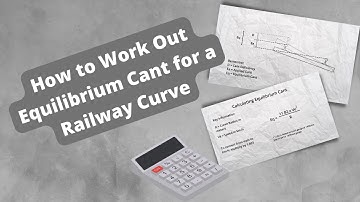 How to Guide to Easily Work Out Equilibrium Cant for a Railway Curve
