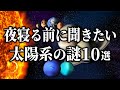 【総集編】夜寝る前に聞きたい太陽系天体の謎１０選【睡眠用】