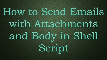 How to Send Emails with Attachments and Body in Shell Script