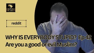 Are you a good Muslim or an evil Muslim? | Why is everybody stupid? Ep 42