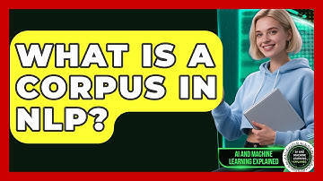 What Is A Corpus In NLP? - AI and Machine Learning Explained