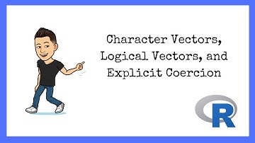 R Tutorials for Beginners: Character Vectors, Logical Vectors, and Explicit Coercion