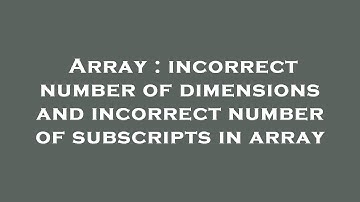 Array : incorrect number of dimensions and incorrect number of subscripts in array