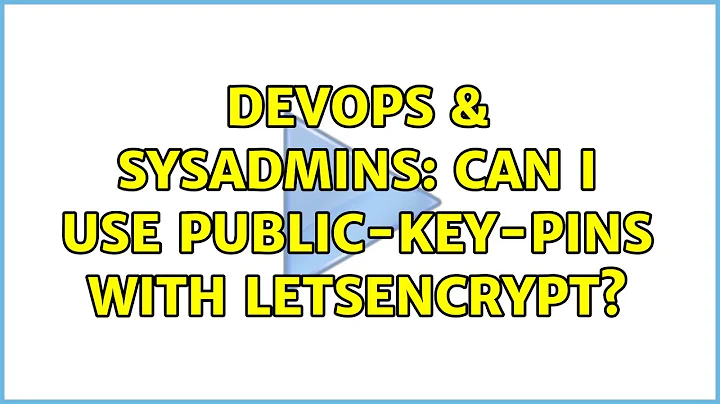 DevOps & SysAdmins: Can I use Public-Key-Pins with LetsEncrypt? (3 Solutions!!)