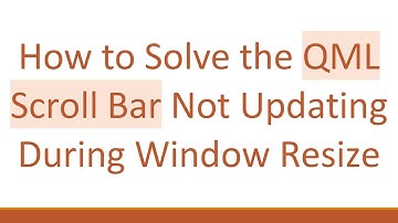 How to Solve the QML Scroll Bar Not Updating During Window Resize