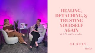 The Healing: How to Detach from a Trauma Bond and Learn to Trust Yourself Again With Maria Fernandez
