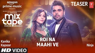 Roi Na/ Maahi Ve (Teaser) Ep 5 | Kanika Kapoor \u0026 Ninja | T-Series Mixtape Punjabi Season 2