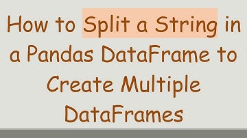 How to Split a String in a Pandas DataFrame to Create Multiple DataFrames