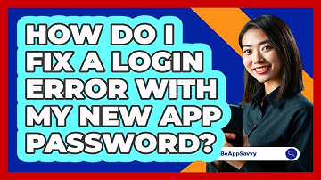 How Do I Fix A Login Error With My New App Password?