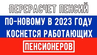 Перерасчет Пенсий по-Новому в 2023 году Коснется Работающих Пенсионеров