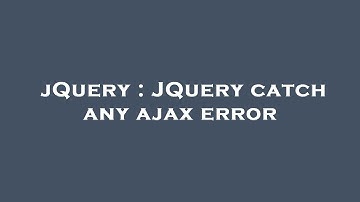 jQuery : JQuery catch any ajax error