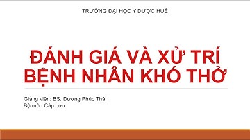 [CẤP CỨU] Đánh Giá Và Xử Trí Bệnh Nhân Khó Thở (Thầy Thái) - Trường ĐH Y Dược Huế
