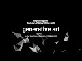 exploring the beauty of algorithms with generative art - talk
