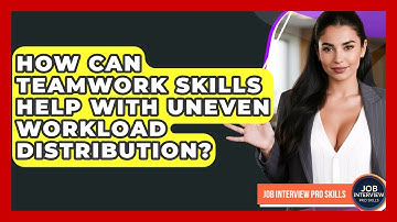 How Can Teamwork Skills Help With Uneven Workload Distribution? - Job Interview Pro Skills