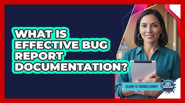 What Is Effective Bug Report Documentation?