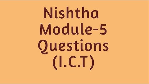 Nishtha | Module-5 | Questions | I.C.T