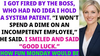 I Got Fired By A Clueless Boss Who Didn't Know I Hold A System Patent, How Fun Monday Would Be...
