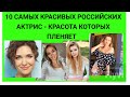 10 САМЫХ КРАСИВЫХ РОССИЙСКИХ АКТРИС - КРАСОТА КОТОРЫХ ПЛЕНЯЕТ И МНОГИХ СВОДИТ С УМА