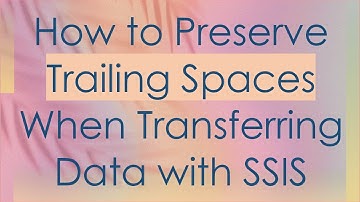 How to Preserve Trailing Spaces When Transferring Data with SSIS