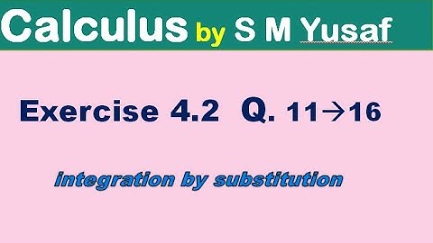 Calculus S M Yusuf Exercise 4.2 Q 11 to 16. integration by substitution for BSc, BS Math.