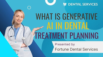 WHAT IS GENERATIVE AI IN DENTAL TREATMENT PLANNING? | Fortune Dental Services