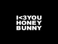 I love you honey bunny  friends dont lie