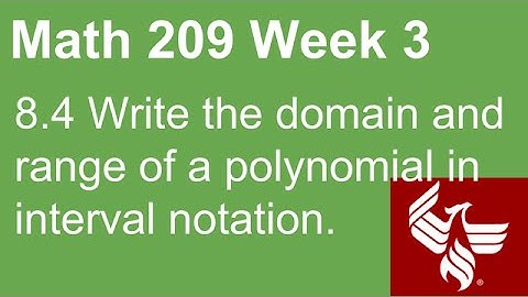 08 Math 209 Week 3 Section 8.4 Write the domain and range of a polynomial