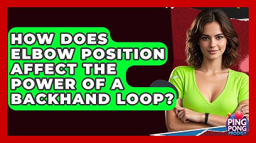How Does Elbow Position Affect The Power Of A Backhand Loop? - Ping Pong Prodigy