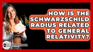How Is The Schwarzschild Radius Related To General Relativity? - Physics Frontier