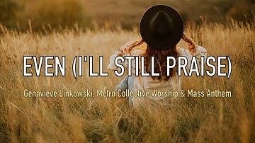 Thumbnail of Even (I'll Still Praise) - Genavieve Linkowski, Metro Collective Worship & Mass Anthem - Lyric Video