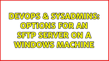 DevOps & SysAdmins: Options for an SFTP server on a Windows Machine (7 Solutions!!)