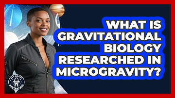 What Is Gravitational Biology Researched In Microgravity? - All About Astronauts