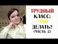 ТРУДНЫЙ КЛАСС: как быть? (часть 2)