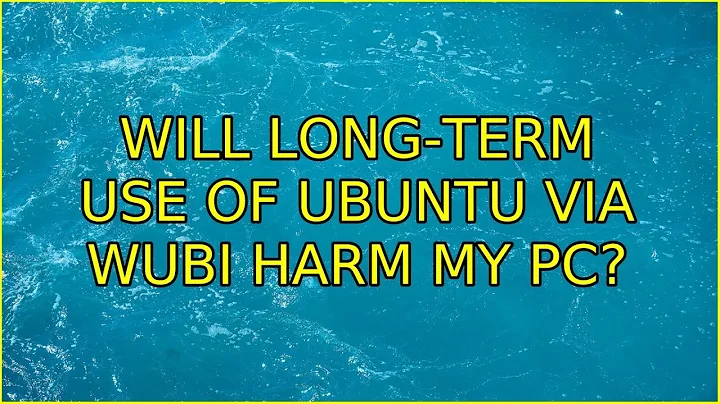 Ubuntu: Will long-term use of ubuntu via wubi harm my PC? (2 Solutions!!)