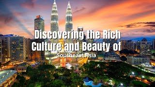 Discovering the Rich Culture and Beauty of Southeast Asia | 4K