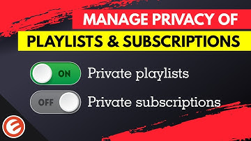 How To Manage Privacy of Your YouTube Playlists and Subscriptions