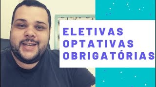 Disciplinas Eletivas, Optativas e Obrigatórias