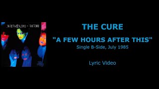 THE CURE “A Few Hours After This” — B-side, 1985 (Lyric Video)