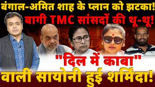बंगाल-अमित शाह के प्लान को झटका! बागी TMC सांसदों की थू-थू!"दिल में काबा" वाली सायोनी हुई शर्मिंदा!