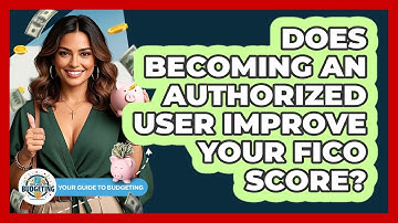 Does Becoming An Authorized User Improve Your FICO Score? - Your Guide to Budgeting