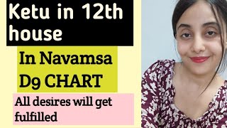Ketu in 12th house in Navamsa D9 CHART