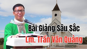 Bài Giảng Sâu Sắc Để Đời Của Linh Mục Trần Văn Quảng DCCT