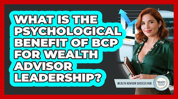 What Is The Psychological Benefit Of BCP For Wealth Advisor Leadership? - Wealth Advisor Success Hub