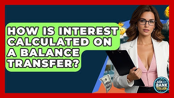 How Is Interest Calculated On A Balance Transfer? - Ask Your Bank Teller